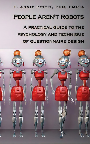 People Aren't Robots : A Practical Guide To The Psychology And Technique Of Questionnaire Design, De F Annie Pettit Phd. Editorial Createspace Independent Publishing Platform, Tapa Blanda En Inglés