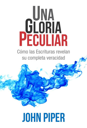 Libro: Una Gloria Peculiar: Cómo Las Escrituras Revelan Su