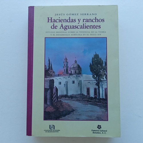 Haciendas Y Ranchos De Aguascalientes. Jesús Gómez Serrano.