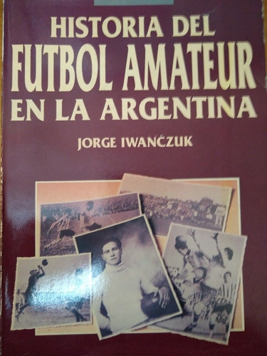 Historia Futbol Amateur Argentina Impecable Iwanczuk 1a Ed.