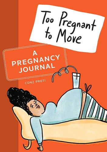 Too Pregnant To Move: A Pregnancy Journal / Conz Preti