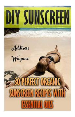 Libro Diy Sunscreen : 30 Perfect Organic Sunscreen Recipe...