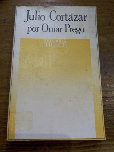 Julio Cortázar - Por Omar Prego - Ediciones Trilce