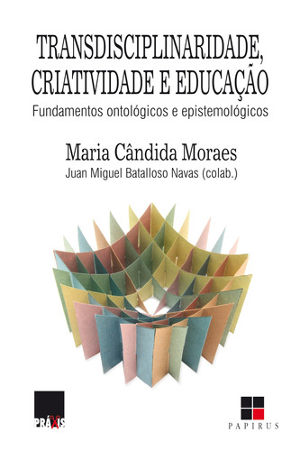 Transdisciplinaridade, criatividade e educação: Fundamentos ontológicos e epistemológicos, de Moraes, Maria Cândida. Série Práxis M. R. Cornacchia Editora Ltda., capa mole em português, 2015