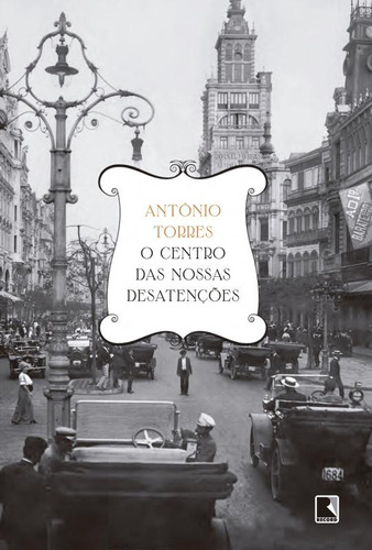 O centro das nossas desatenções, de Torres, Antônio. Editora Record Ltda., capa mole em português, 2015
