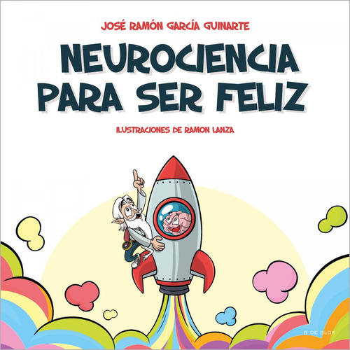 Neurociencia Para Ser Feliz, De García Guinarte, José Ramón. Editorial B De Blok, Tapa Blanda En Castellano, 2022