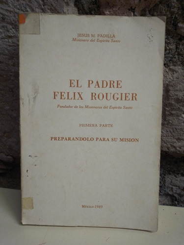 El Padre Felix Rougier Primera Parte - Jesús M. Padilla