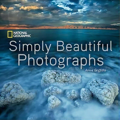 National Geographic Simply Beautiful Photographs, De Annie Griffiths. Editorial National Geographic Society, Tapa Dura En Inglés