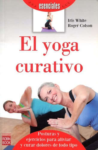 El Yoga Curativo ,(esenciales), De White Iris. Editorial Robinbook, Tapa Blanda En Español, 2013