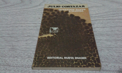 Queremos Tanto A Glenda /  Julio Cortazar