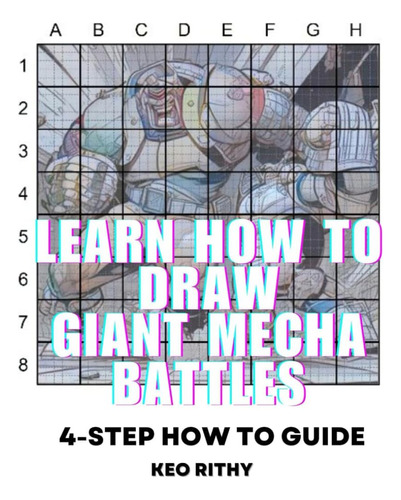 Libro: Learn How To Draw Giant Mecha Battles: 4-step How To 