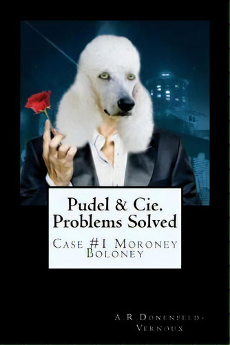 Pudel & Cie. Problems Solved: Case #1: Moroney Baloney, De Donenfeld-vernoux, A. R.. Editorial Lightning Source Inc, Tapa Blanda En Inglés