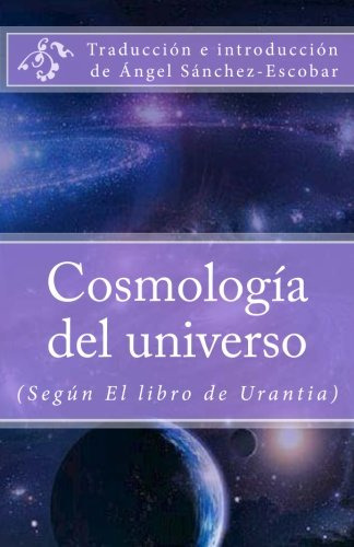 Cosmologia Del Universo: -segun El Libro De Urantia-: Volume