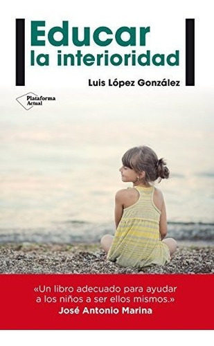 Educar La Interioridad, De Luis López González. Plataforma Editorial S L, Tapa Blanda En Español, 2015