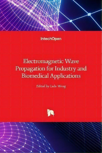 Electromagnetic Wave Propagation For Industry And Biomedical Applications, De Lulu Wang., Vol. 1. Editorial Intechopen, Tapa Dura En Inglés