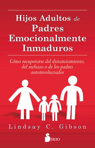 Hijos Adultos De Padres Emocionalmente Inmaduros, De Lindsay C Gibson, Elsa Gomez Belastegui, Lindsay C Gibson, Elsa Gomez Belastegui. Editorial Sirio En Español