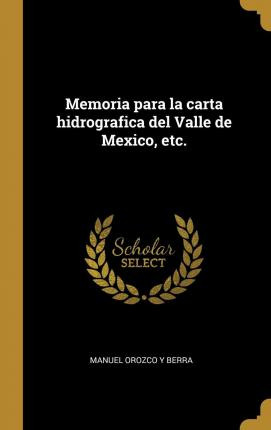 Libro Memoria Para La Carta Hidrografica Del Valle De Mex...