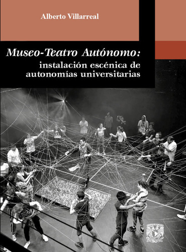 Museo-teatro Autónomo: Instalación Escénica De Autonomías Universitarias, De Alberto Villarreal. Editorial Universidad Nacional Autonoma De México, Tapa Blanda, Edición 2021 En Español