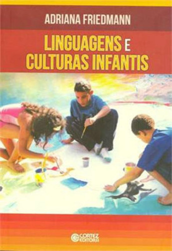 Linguagens E Culturas Infantis, De Friedmann, Adriana. Editora Cortez, Capa Mole Em Português