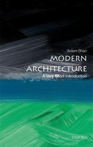 Modern Architecture: A Very Short Introduction, De Adam Sharr. Editorial Oxford University Press, Tapa Blanda En Inglés