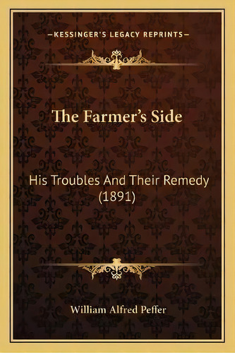 The Farmer's Side : His Troubles And Their Remedy (1891), De William Alfred Peffer. Editorial Kessinger Publishing, Tapa Blanda En Inglés
