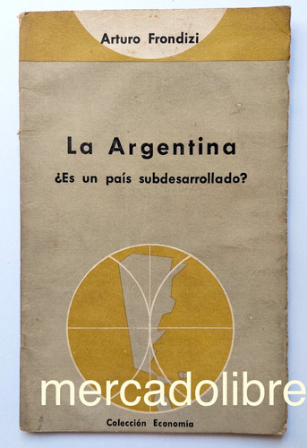 Arturo Frondizi La Argentina Es Un País Subdesarrollado ?