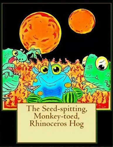 The Seed-spitting, Monkey-toed, Rhinoceros Hog, De George Lewis Avery. Editorial Createspace Independent Publishing Platform, Tapa Blanda En Inglés