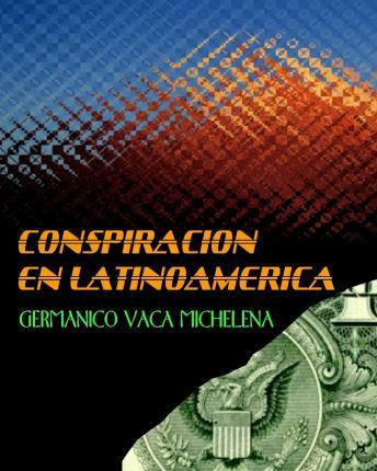 Libro Conspiraci N En Latinoam Rica - Germanico Vaca Mich...