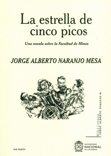 La Estrella De Cinco Picos: Una Novela Sobre La Facultad De Minas, De Jorge Alberto Naranjo Mesa. Editorial Universidad Nacional De Colombia, Tapa Blanda, Edición 2020 En Español