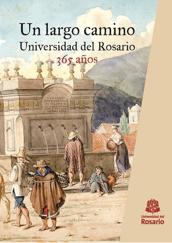 Un Largo Camino. Universidad Del Rosario, 365 Años, De Juan Sebastián Ariza Martínez. Editorial Universidad Del Rosario-uros, Tapa Blanda, Edición 2018 En Español