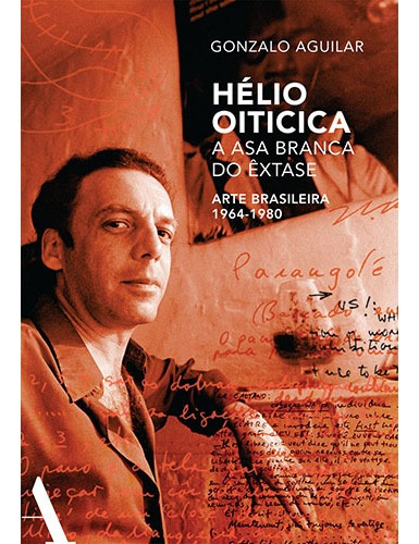 Hélio Oiticica: a asa branca do êxtase: Arte brasileira de 1964-1980, de Aguilar, Gonzalo. Editora Rocco Ltda, capa mole em português, 2016