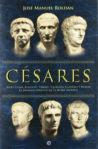 Césares: Julio César, Augusto, Tiberio, Calígula, Claudio Y 