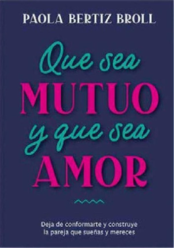 Libro - Que Sea Mutuo Y Que Sea Amor, De Paola Bertiz., Vol