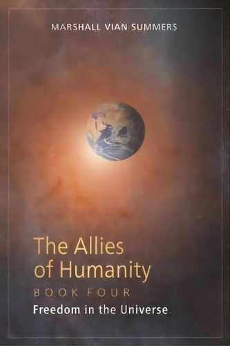 The Allies Of Humanity Book Four : Freedom In The Universe, De Marshall Vian Summers. Editorial New Knowledge Library, Tapa Blanda En Inglés