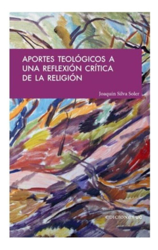 Aportes Teolgicos A Una Reflexion Critica De La Religion:  Aplica, De Silva, Joaquin. Editorial Ediciones Uc, Tapa Blanda En Español