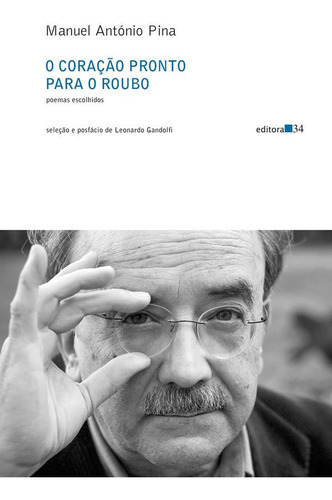 O Coração Pronto Para O Roubo: Poemas Escolhidos: O Coração Pronto Para O Roubo: Poemas Escolhidos, De Pina, Manuel António. Editora Editora 34, Capa Mole, Edição 1 Em Português