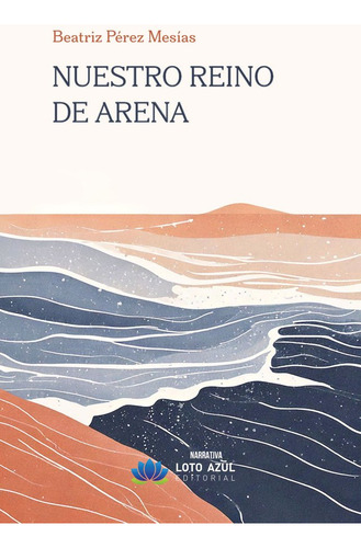 Nuestro Reino De Arena, De Pérez Mesías, Beatriz. Editorial Loto Azul, Tapa Blanda En Español