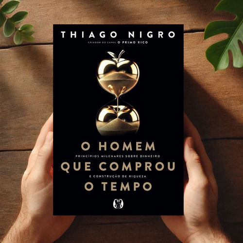 Thiago Nigro O Homem Que Comprou O Tempo | Transforme Sua Vida Financeira Com Propósitos, Metas E Autoconhecimento | Bestseller Nacional