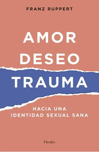 AMOR DESEO TRAUMA HACIA UNA IDENTIDAD SEXUAL SANA, de Ruppert, Franz. Editorial HERDER, tapa blanda en español, 2021