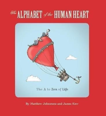 The Alphabet Of The Human Heart : The A To Zen Of Life - Mat