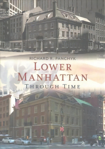 Lower Manhattan Through Time, De Richard Panchyk. Editorial America Through Time, Tapa Blanda En Inglés