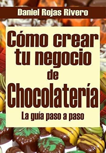 o Crear Tu Negocio De Chocolateria Paso A Paso -, de Rojas Rivero, Dan. Editorial Independently Published en español