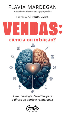 Vendas: Ciência Ou Intuição?: A Metodologia Definitiva Para Ir Direto Ao Ponto E Vender Mais, De Flavia Mardegan. Editorial Gente, Capa Mole, Edição 1 Em Português, 2024