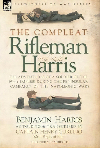 The Compleat Rifleman Harris - The Adventures Of A Soldier Of The 95th (rifles) During The Penins..., De Benjamin Harris. Editorial Leonaur Ltd, Tapa Dura En Inglés, 2006
