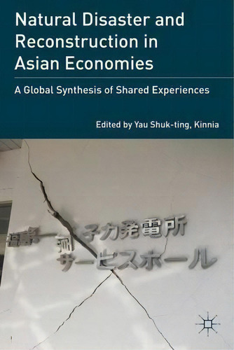 Natural Disaster And Reconstruction In Asian Economies: A Global Synthesis Of Shared Experiences, De Kinnia Shuk-ting Yau., Vol. 1. Editorial Palgrave Macmillan, Tapa Dura En Inglés