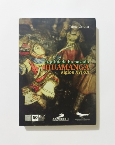 Aquí Nada Ha Pasado. Huamanga Siglos Xvi - Xx
