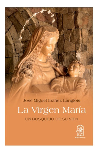 La Virgen María. Un Bosquejo De Su Vida - José Miguel Ibáñez