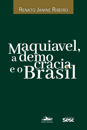 Maquiavel, a democracia e o Brasil, de Ribeiro, Renato Janine. Editora Estação Liberdade,Edições Sesc São Paulo, capa mole em português, 2022