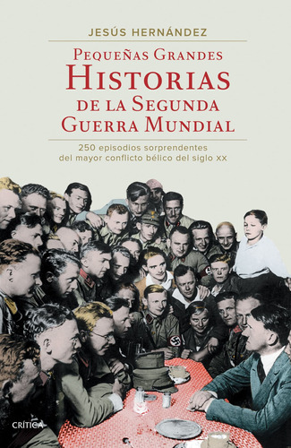 Pequeñas grandes historias de la segunda guerra mundial: 250 episodios sorprendentes del mayor conflicto bélico del siglo XX, de Hernández, Jesús. Serie Fuera de colección Editorial Ariel México, tapa blanda en español, 2015