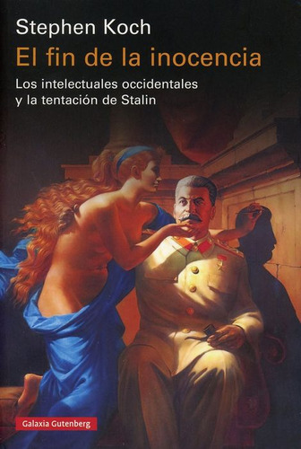 El Fin De La Inocencia. Los Intelectuales Occidentales Y La Tentación De Stalin, De Koch, Stephen. Editorial Galaxia Gutenberg, Tapa Blanda, Edición 01 En Español, 2024